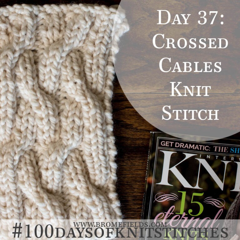 Day 37 : Crossed Cables, Traveling Cable Knit Stitch : #100daysofknitstitches