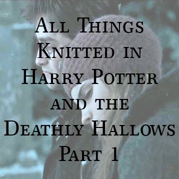 All Things Knitted in Harry Potter and The Deathly Hallows Part 1