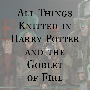 All Things Knitted in Harry Potter and the Goblet of Fire Brome Fields