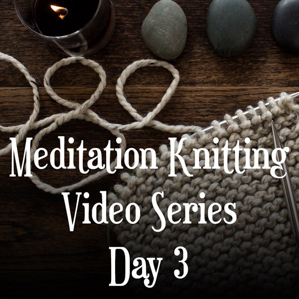 Knitting Meditation Series : Day 3 : Breath Deeply